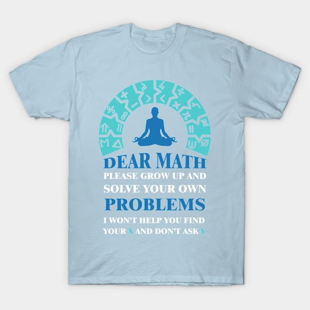 Dear math please grow up and solve your own problems i won't help you find your X and don't ask Y T-Shirt by archila